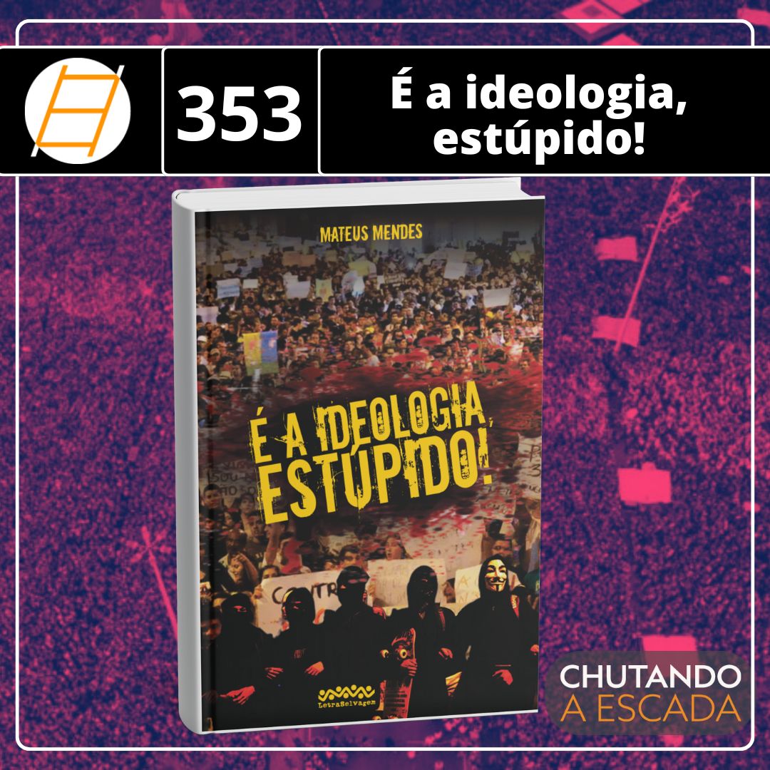 Chutando a Escada – É a ideologia, estúpido!